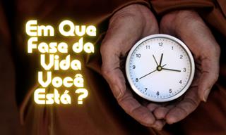 Em <b>que</b> fasea da sua vida você está vivendo?